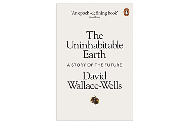 The Uninhabitable Earth - A Story of the Future by David Wallace Wells